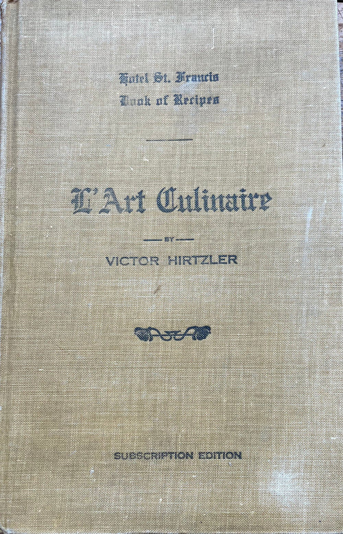 (*NEW ARRIVAL*) (San Francisco) Hirtzler, Victor. Hotel St. Francis Book of Recipes and Model Menus: L'Art Culinaire.