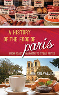 A History of the Food of Paris: from Roast Mammoth to Steak Frites (Jim Chevallier)