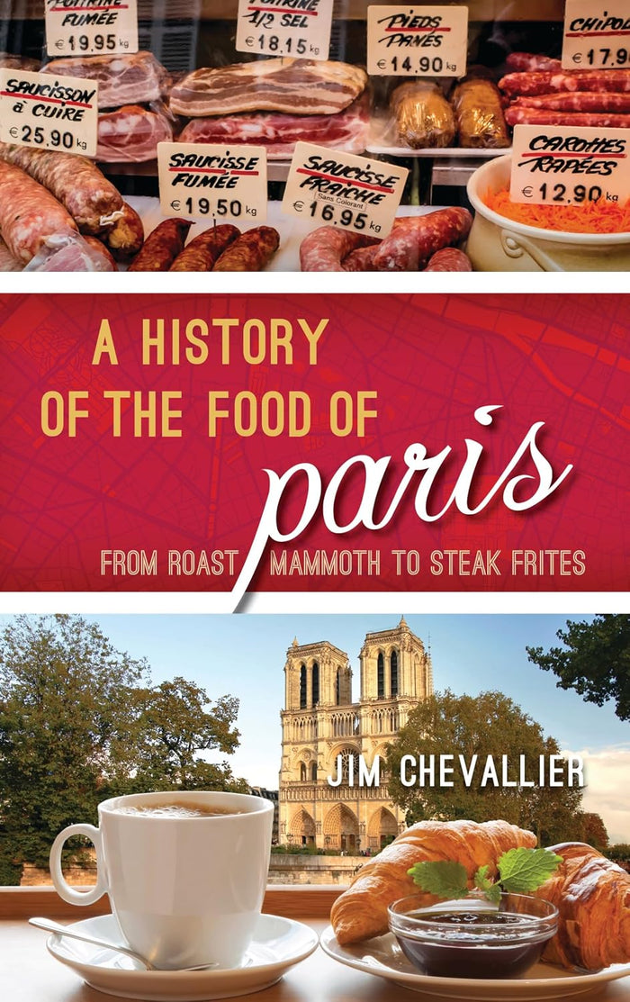 A History of the Food of Paris: from Roast Mammoth to Steak Frites (Jim Chevallier)