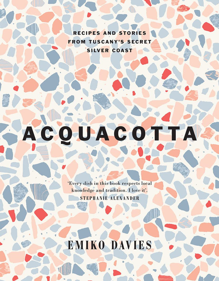 Acquacotta: Recipes and Stories from Tuscany's Secret Silver Coast (Emiko Davies)