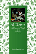 Al Dente: A History of Food in Italy (Fabio Parasecoli)