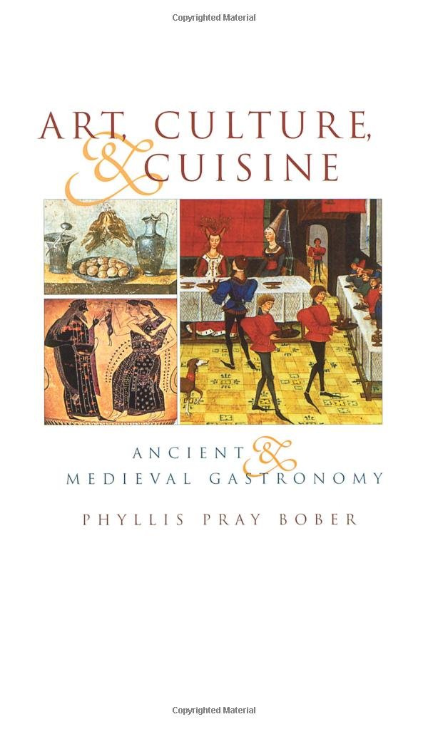 Art, Culture, & Cuisine: Ancient & Medieval Gastronomy (Phyllis Pray Bober)