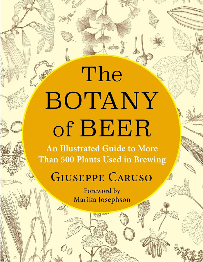 Botany of Beer: An Illustrated Guide to More than 500 Plants Used in Brewing (Giuseppe Caruso)