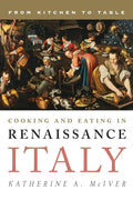 Cooking and Eating in Renaissance Italy (Katherine A. McIver)