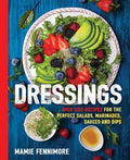 Dressings: Over 200 Recipes for the Perfect Salads, Marinades, Sauces and Dips (Mamie Fennimore)