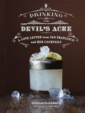 Drinking the Devil's Acre: A Love Letter from San Francisco and her Cocktails (Duggan McDonnell)