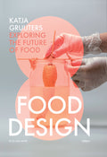 Food Design: Katja Gruijters; Exploring the Future of Food (Ed Van Hinte)