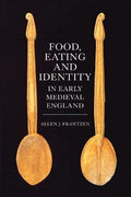 Food, Eating and Identity in Early Medieval England (Allen J. Frantzen)