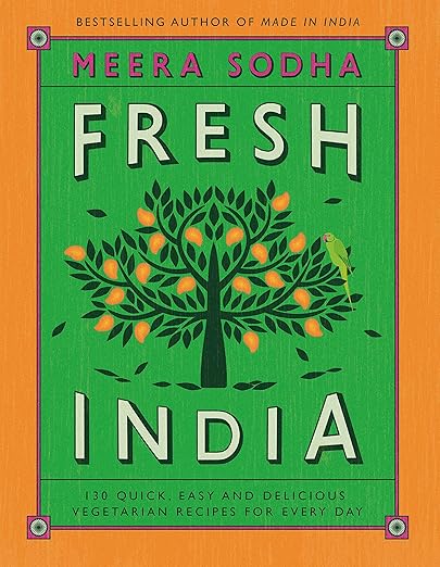 Fresh India: 130 Quick, Easy and Delicious Vegetarian Recipes for Every Day (Meera Sodha)