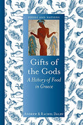 Gifts of the Gods: History of Food in Greece (Andrew Darby, Rachel Dalby)