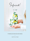 Infused!: 70 Thirst-Quenching Healthy Drinks (Angèle Ferreux-Maeght)