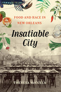 Insatiable City: Food and Race in New Orleans (Theresa McCulla)