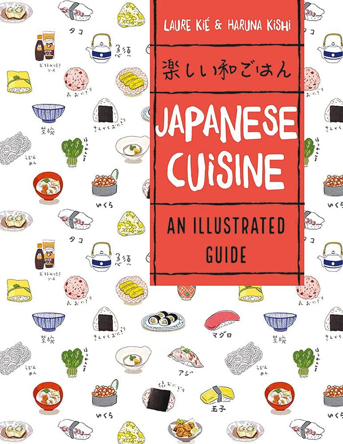 Japanese Cuisine: An Illustrated Guide (Laure Kie, Haruna Kishi)
