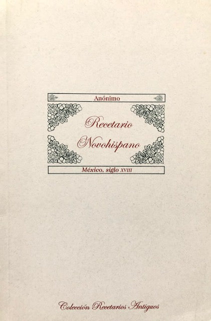 (Mexican) Anónimo. Recetario Novohispano – Mexico, siglo XVIII. Prologue by Elisa Vargas Lugo.