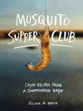 Mosquito Supper Club: Cajun Recipes from a Disappearing Bayou (Melissa Martin) *Signed*
