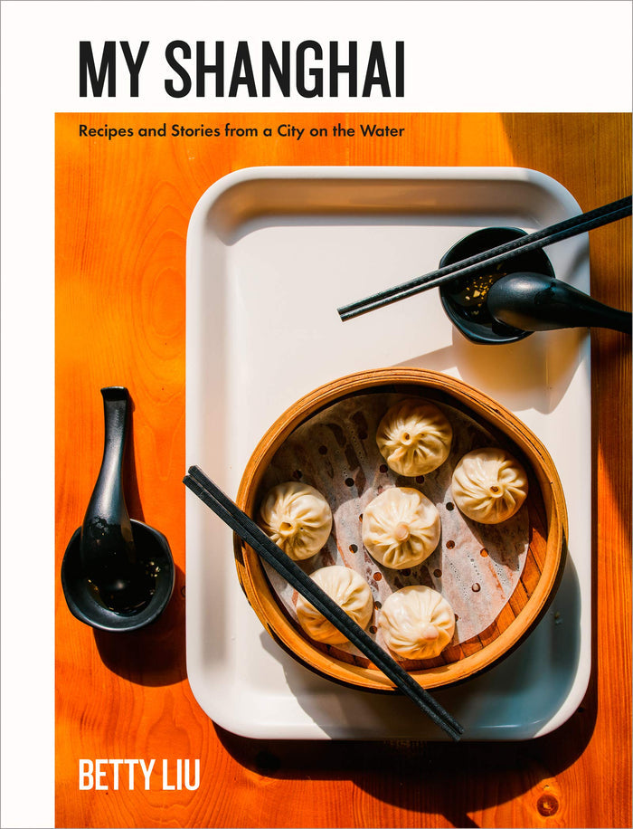 My Shanghai: Recipes and Stories from a City on the Water (Betty Liu)