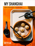 My Shanghai: Recipes and Stories from a City on the Water (Betty Liu)