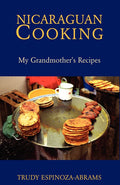 Nicaraguan Cooking: My Grandmother's Recipes (Trudy Espinoza-Abrams)