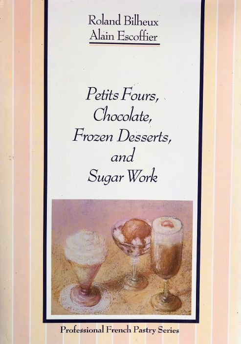 (Pastry) Roland Bilheux and Alain Escoffier. Petits Fours, Chocolate, Frozen Desserts, and Sugar Work