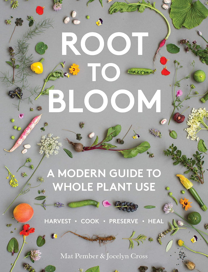 Root to Bloom: A Modern Guide To Whole Plant Use (Mat Pember, Jocelyn Cross)