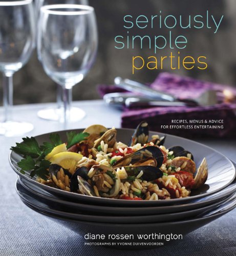 Seriously Simple Parties: Recipes, Menus & Advice for Effortless Entertaining (Diane Rossen Worthington)