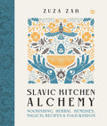 Slavic Kitchen Alchemy: Nourishing Herbal Remedies, Magical Recipes & Folk Wisdom (Zuza Zak)