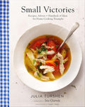 Small Victories: Recipes, Advice + Hundreds of Ideas for Home Cooking Triumphs (Julia Turshen)