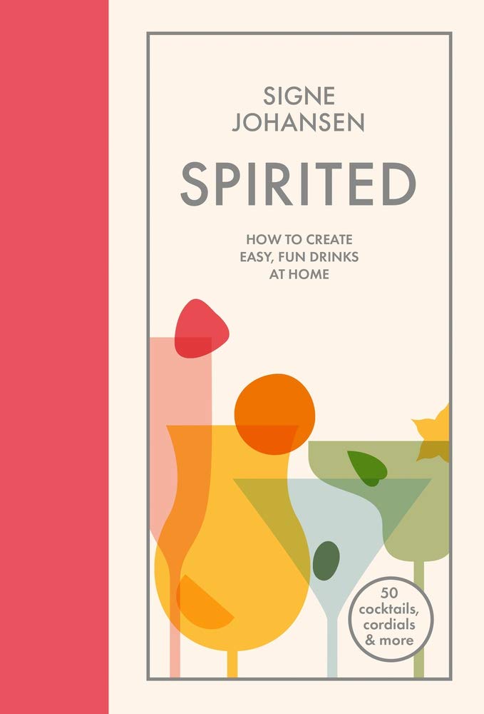 Spirited: How to Create Easy, Fun Drinks at Home (Signe Johansen)