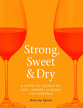 Strong, Sweet and Dry: A Guide to Vermouth, Port, Sherry, Madeira and Marsala (Becky Sue Epstein)