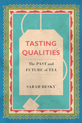 Tasting Qualities: The Past and Future of Tea (Sarah Besky)