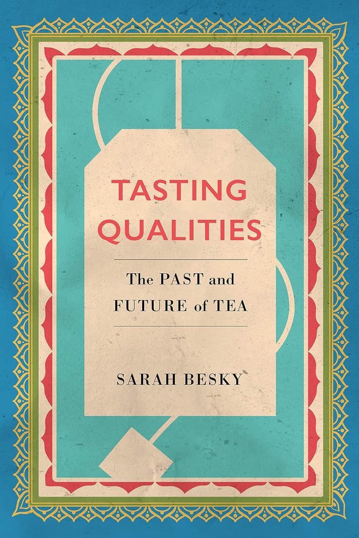 Tasting Qualities: The Past and Future of Tea (Sarah Besky)