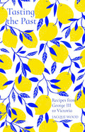 Tasting the Past: Recipes from George III to Victoria (Jacqui Wood)