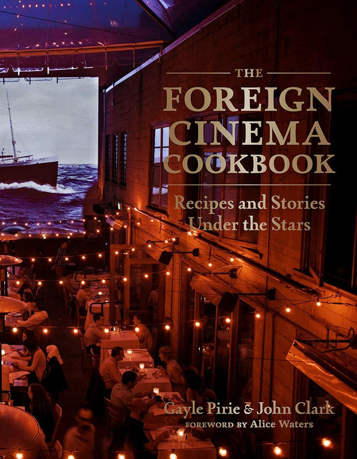 The Foreign Cinema Cookbook: Recipes and Stories Under the Stars (Gayle Pirie, John Clark)