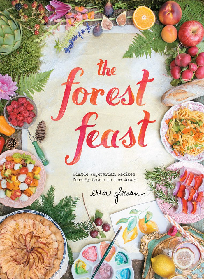 The Forest Feast: Simple Vegetarian Recipes from My Cabin in the Woods (Erin Gleeson)