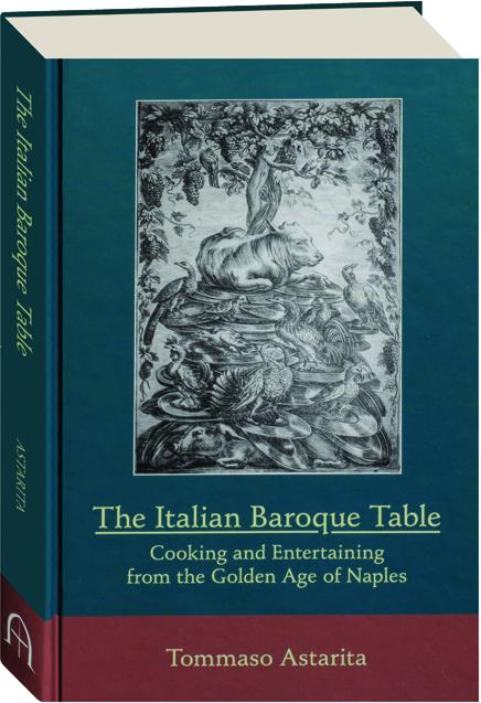 The Italian Baroque Table: Cooking and Entertaining from the Golden Age of Naples (Tommaso Astarita)