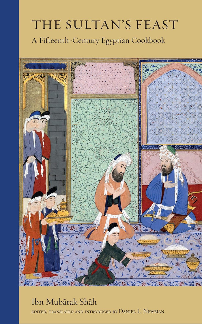 The Sultan's Feast: A Fifteenth-Century Egyptian Cookbook (Ibn Mubarak Shah, Daniel L. Newman)