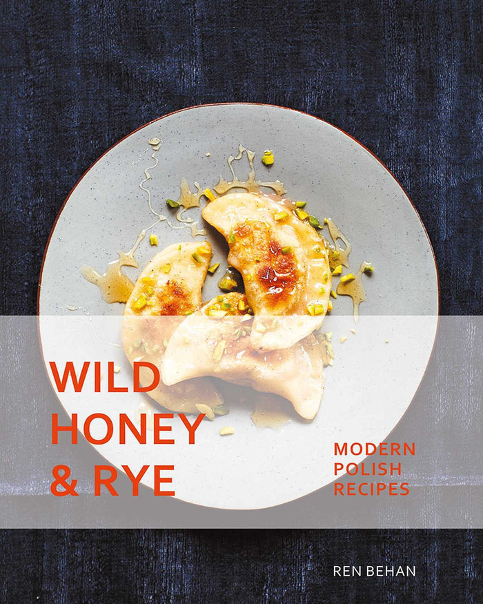 Wild Honey and Rye: Modern Polish Recipes (Ren Behan) *Signed*